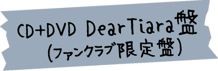 CD + DVD Dear Tiara盤（ファンクラブ限定版）